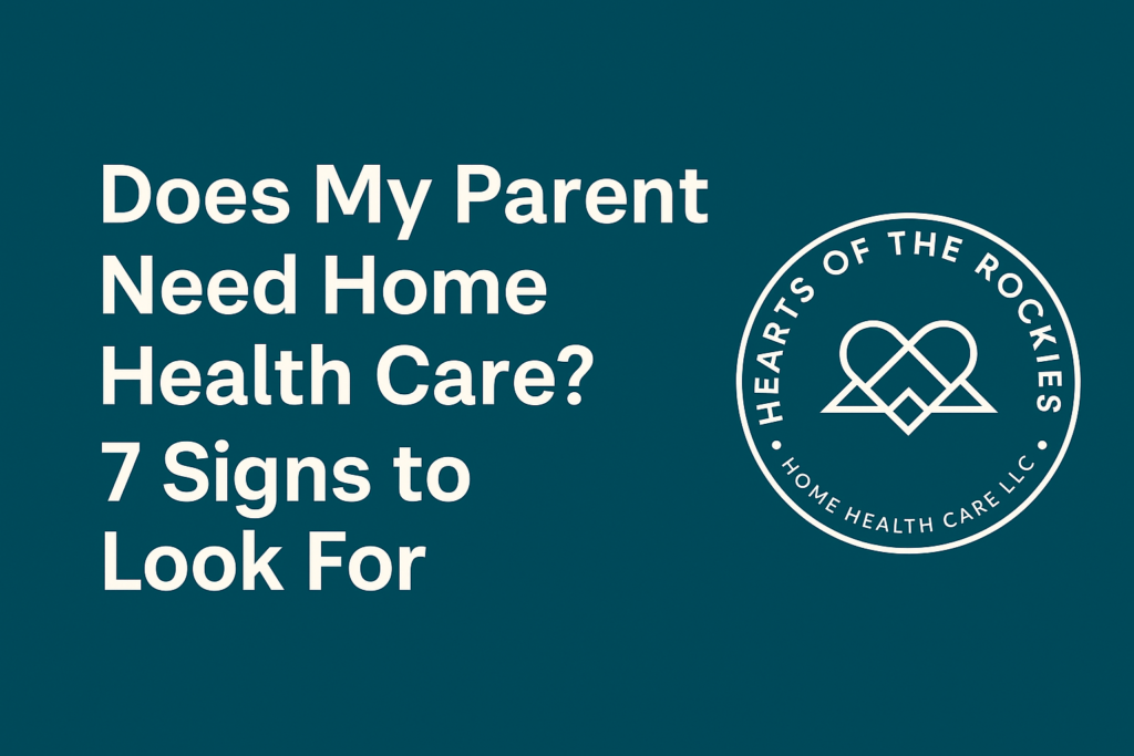 "Blog graphic with Hearts of the Rockies Home Health Care logo and the title 'Does My Parent Need Home Health Care? 7 Signs to Look For' on a teal background.